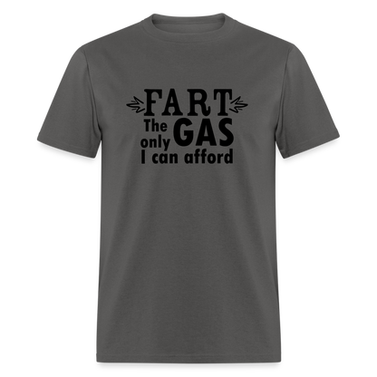 Fart the only Gas I can Afford T-Shirt - Color: charcoal