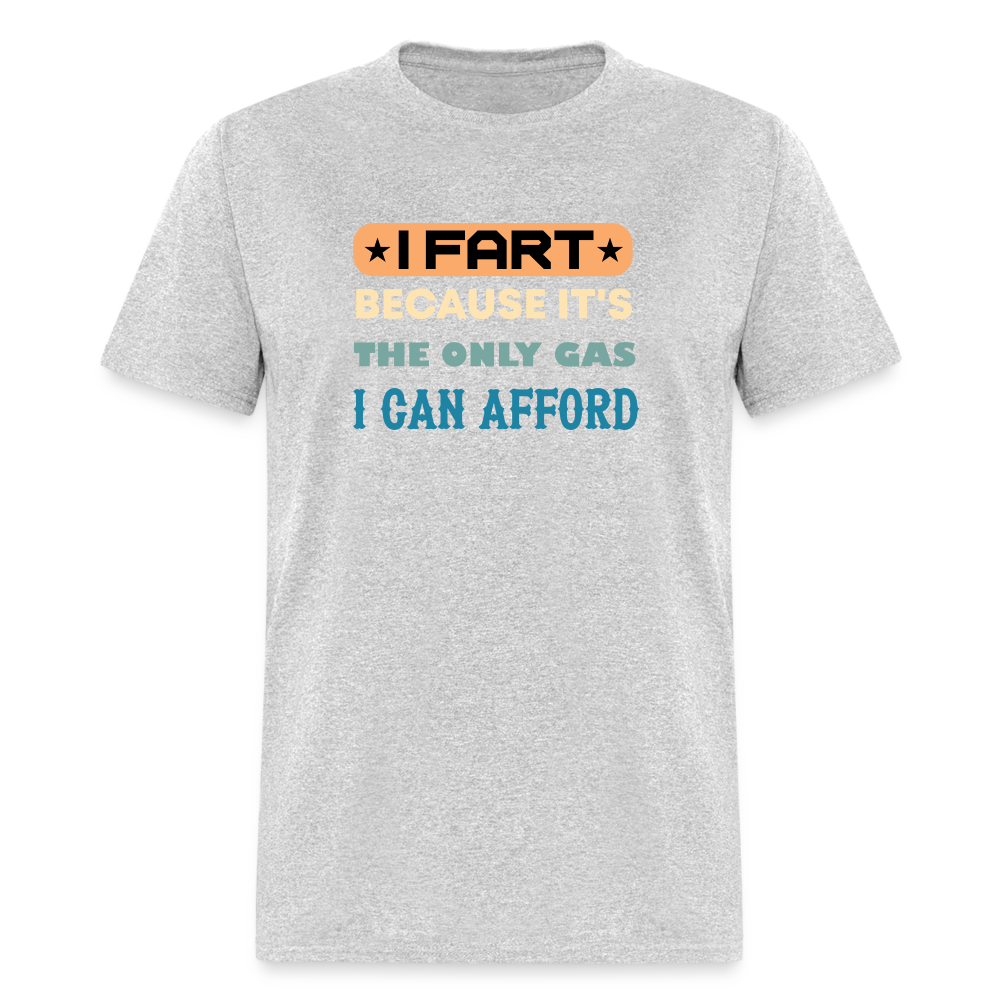 I Fart Because It's The Only Gas I Can Afford T-Shirt - Color: heather gray