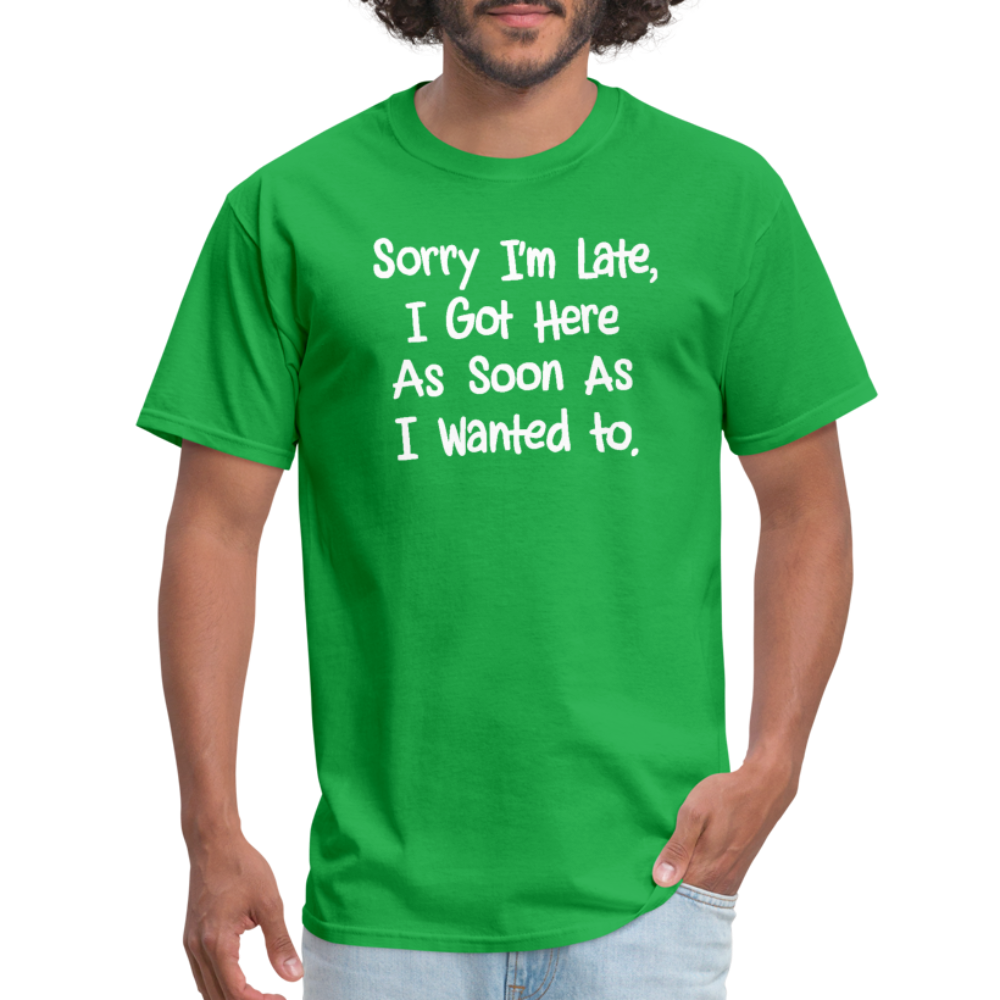 Sorry I'm Late, Got Here As Soon As I Wanted T-Shirt - bright green