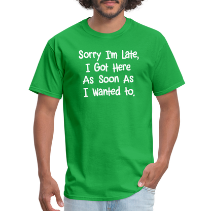 Sorry I'm Late, Got Here As Soon As I Wanted T-Shirt - bright green