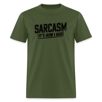 Sarcasm It's How I Hug T-Shirt - military green