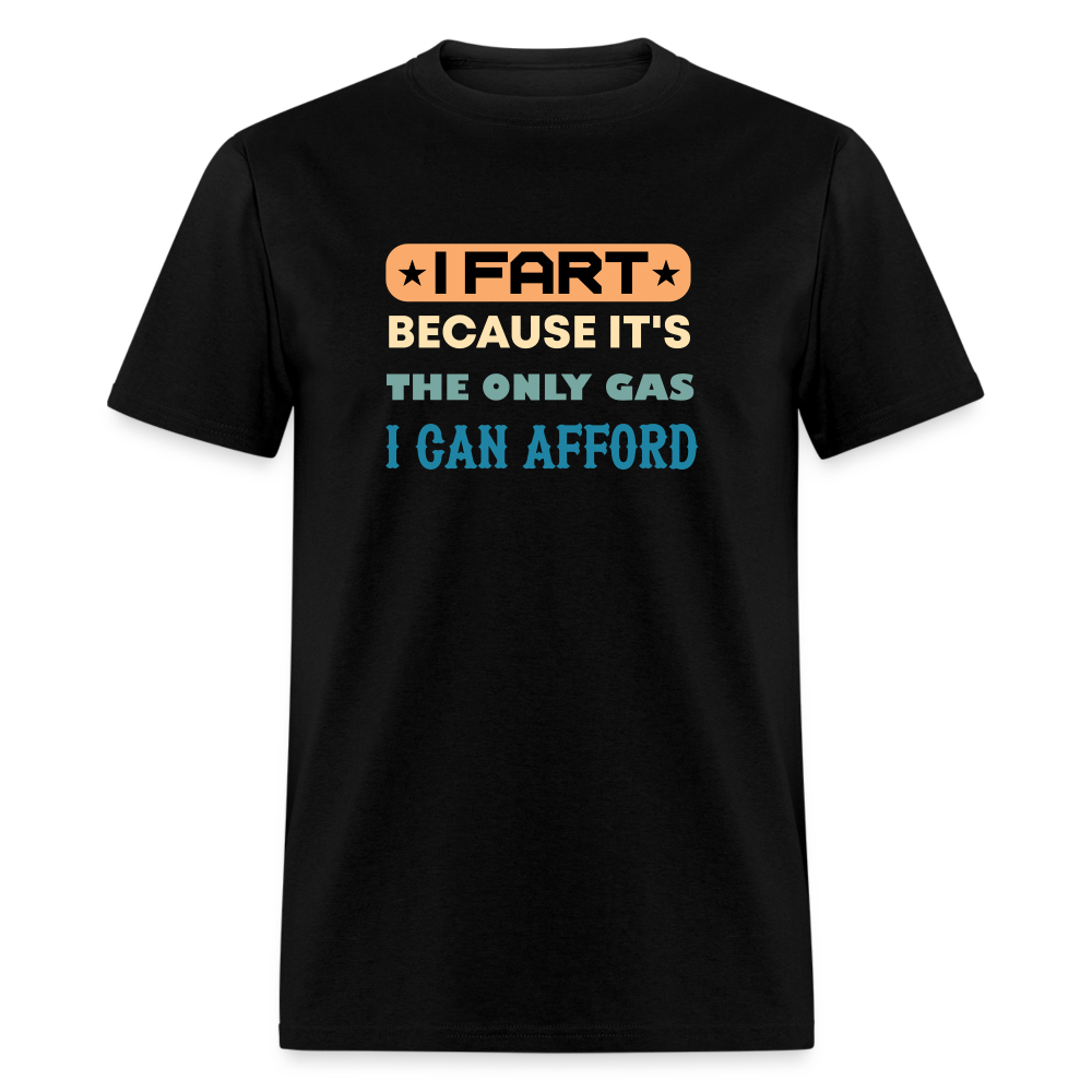 I Fart Because It's The Only Gas I Can Afford T-Shirt - Color: black