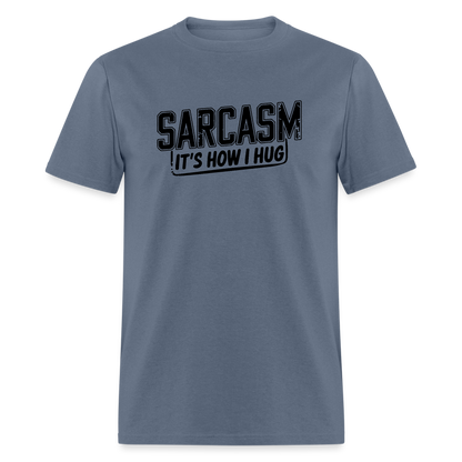 Sarcasm It's How I Hug T-Shirt - denim