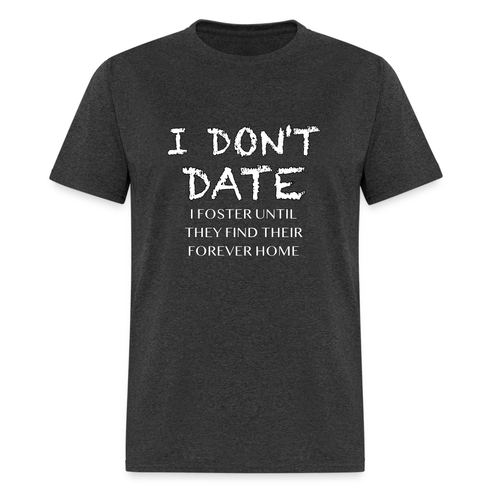 I Don't Date I Foster T-Shirt (Funny Humor Graphic Tee for Singles) Color: heather black