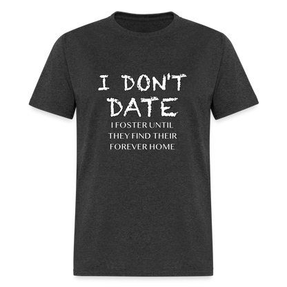 I Don't Date I Foster T-Shirt (Funny Humor Graphic Tee for Singles) Color: heather black