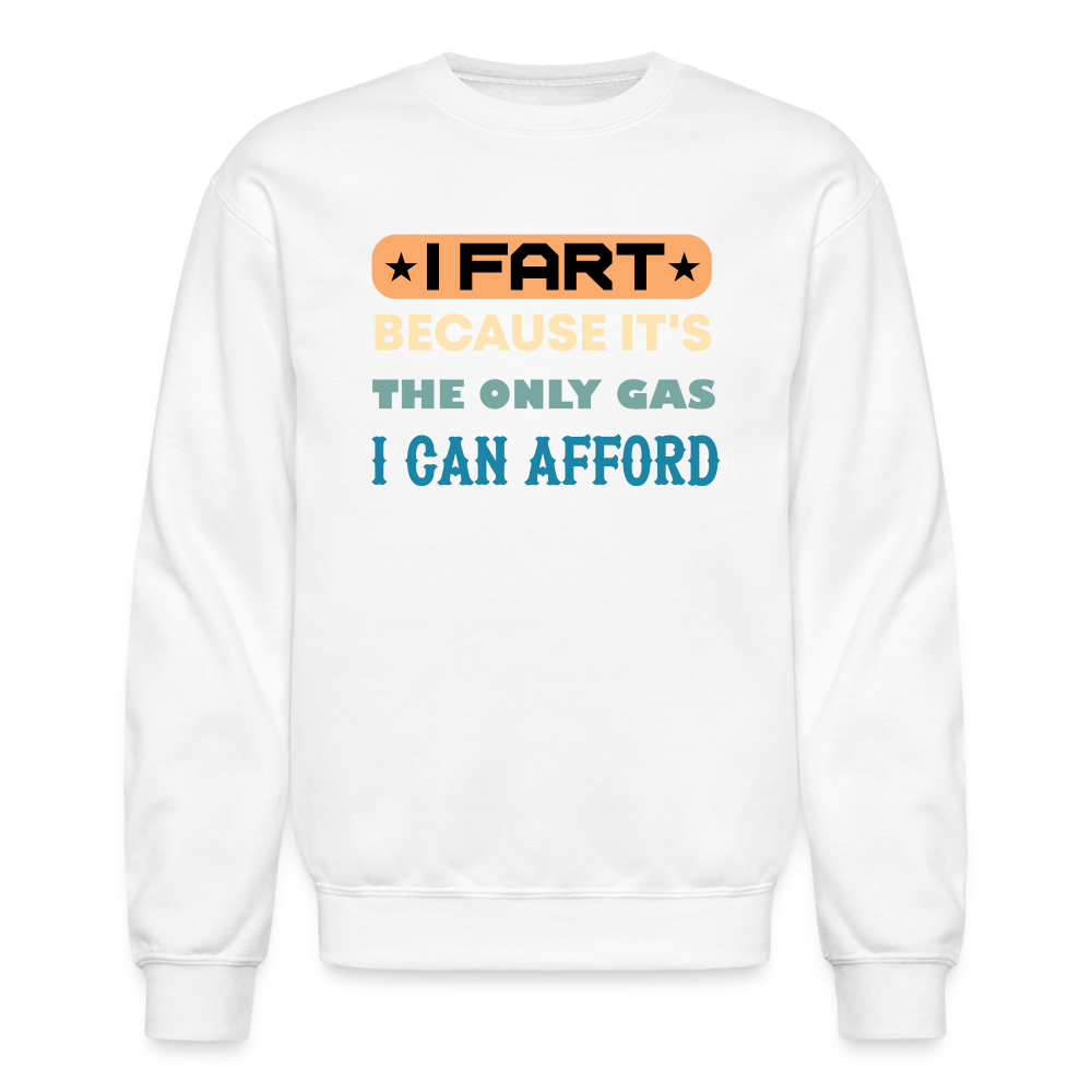 I Fart Because It's The Only Gas I Can Afford Sweatshirt - Color: white