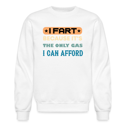 I Fart Because It's The Only Gas I Can Afford Sweatshirt - Color: white