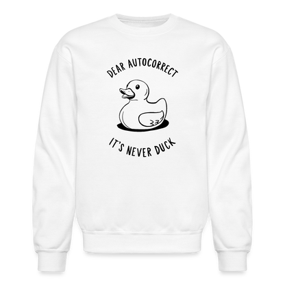 Dear Autocorrect It's Never Duck Sweatshirt - white