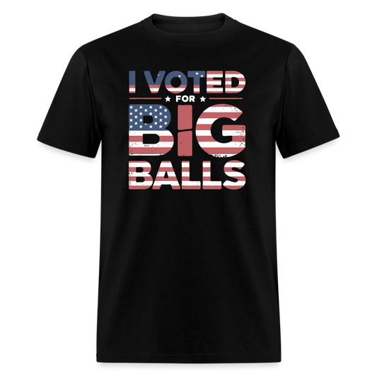 I Voted for Big Balls T-Shirt - black