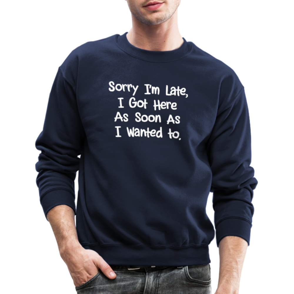 Sorry I'm Late, Got Here As Soon As I Wanted Sweatshirt - navy