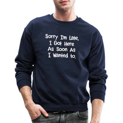 Sorry I'm Late, Got Here As Soon As I Wanted Sweatshirt - navy