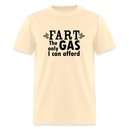 Fart the only Gas I can Afford T-Shirt - Color: natural