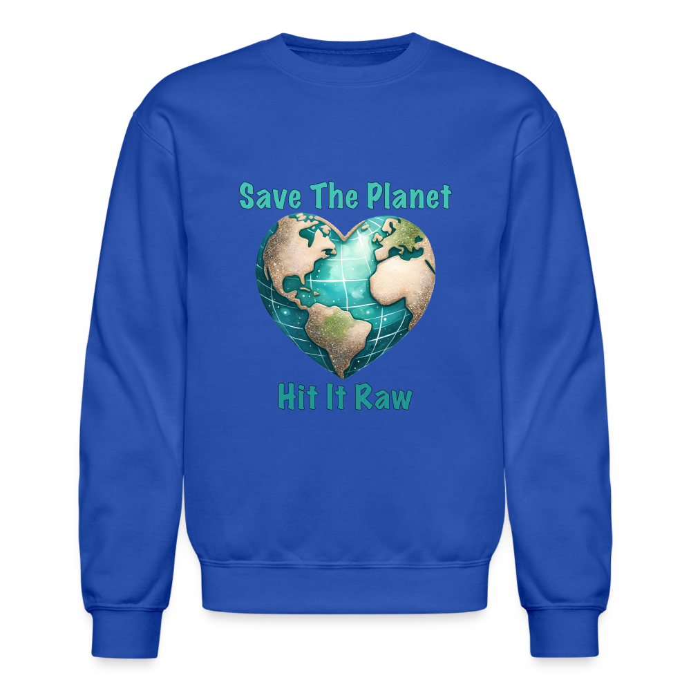 Save The Planet Hit It Raw Sweatshirt (Fun Environmental Awareness) Color: royal blue