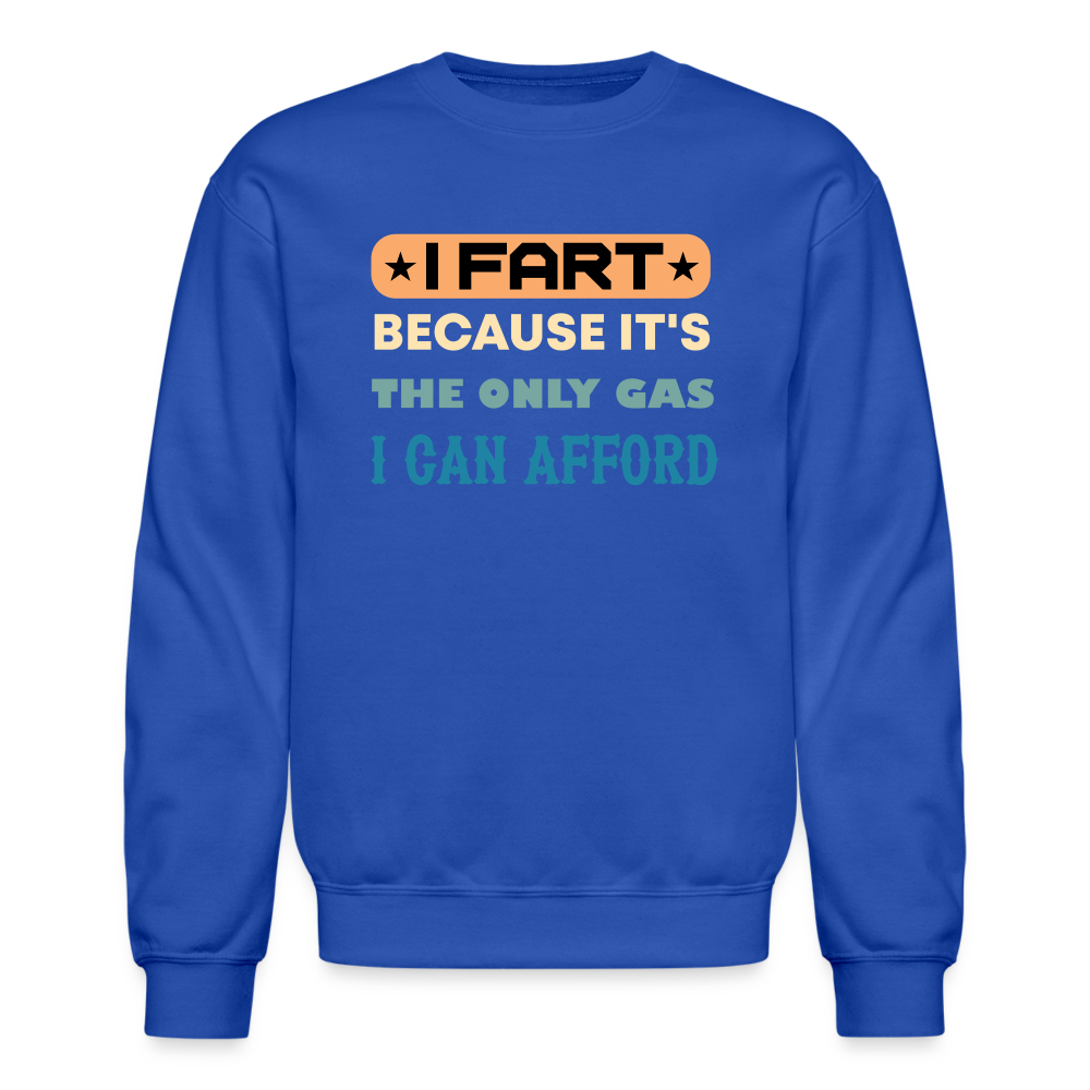 I Fart Because It's The Only Gas I Can Afford Sweatshirt - Color: royal blue