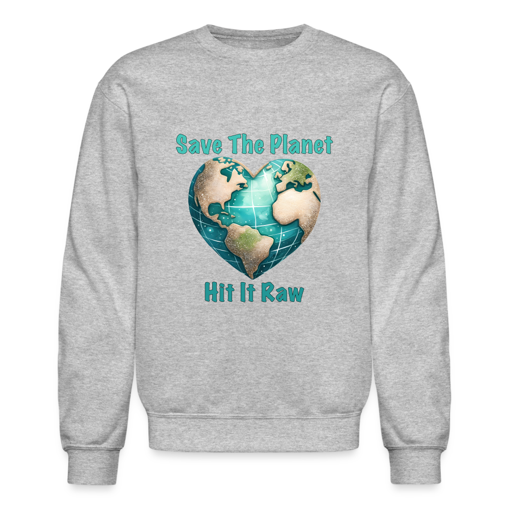 Save The Planet Hit It Raw Sweatshirt (Fun Environmental Awareness) Color: heather gray