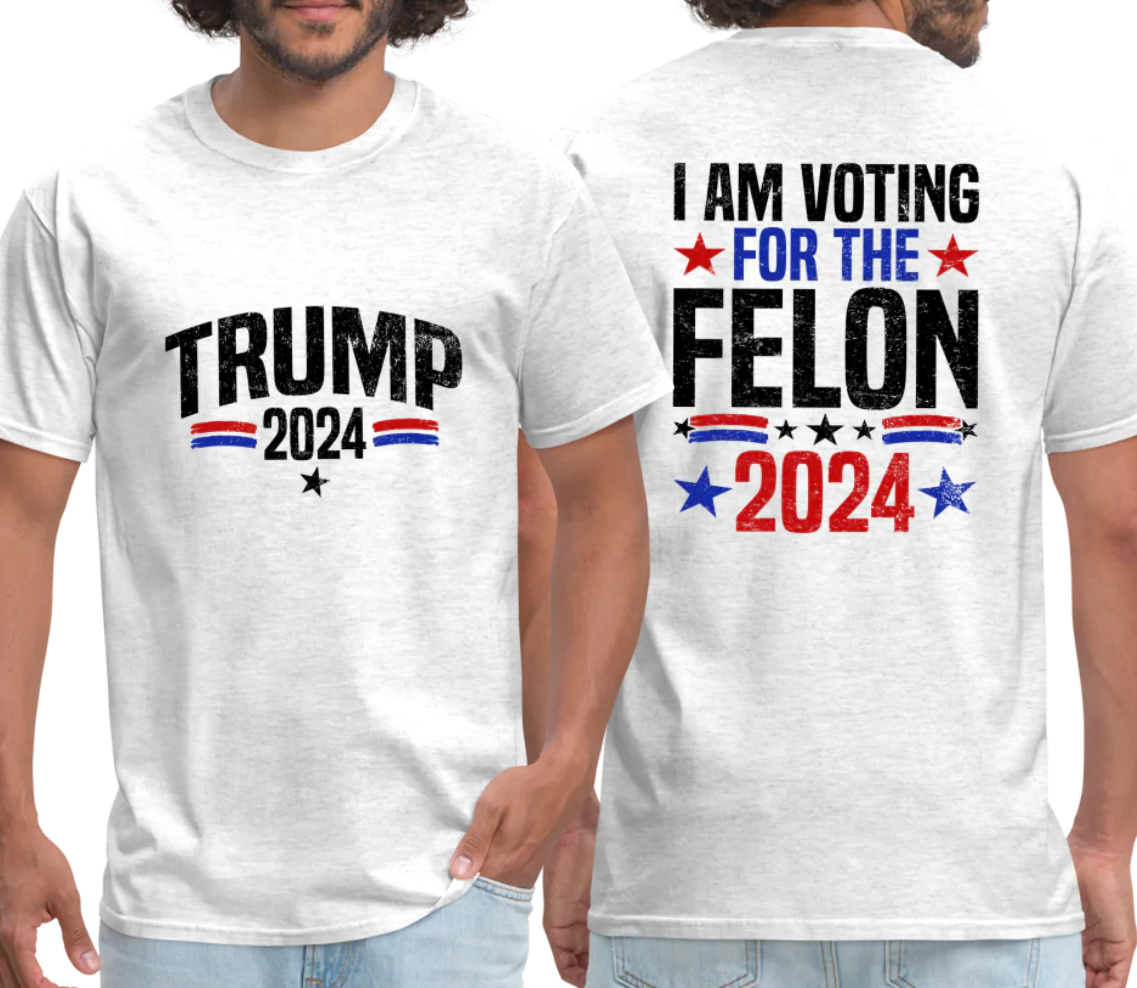 Trump 2024 I AM Voting for the Felon T-Shirt with Front and Back Design