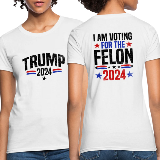 Trump 2024 I Am Voting For The Felon Womens TShirt with double sided desing