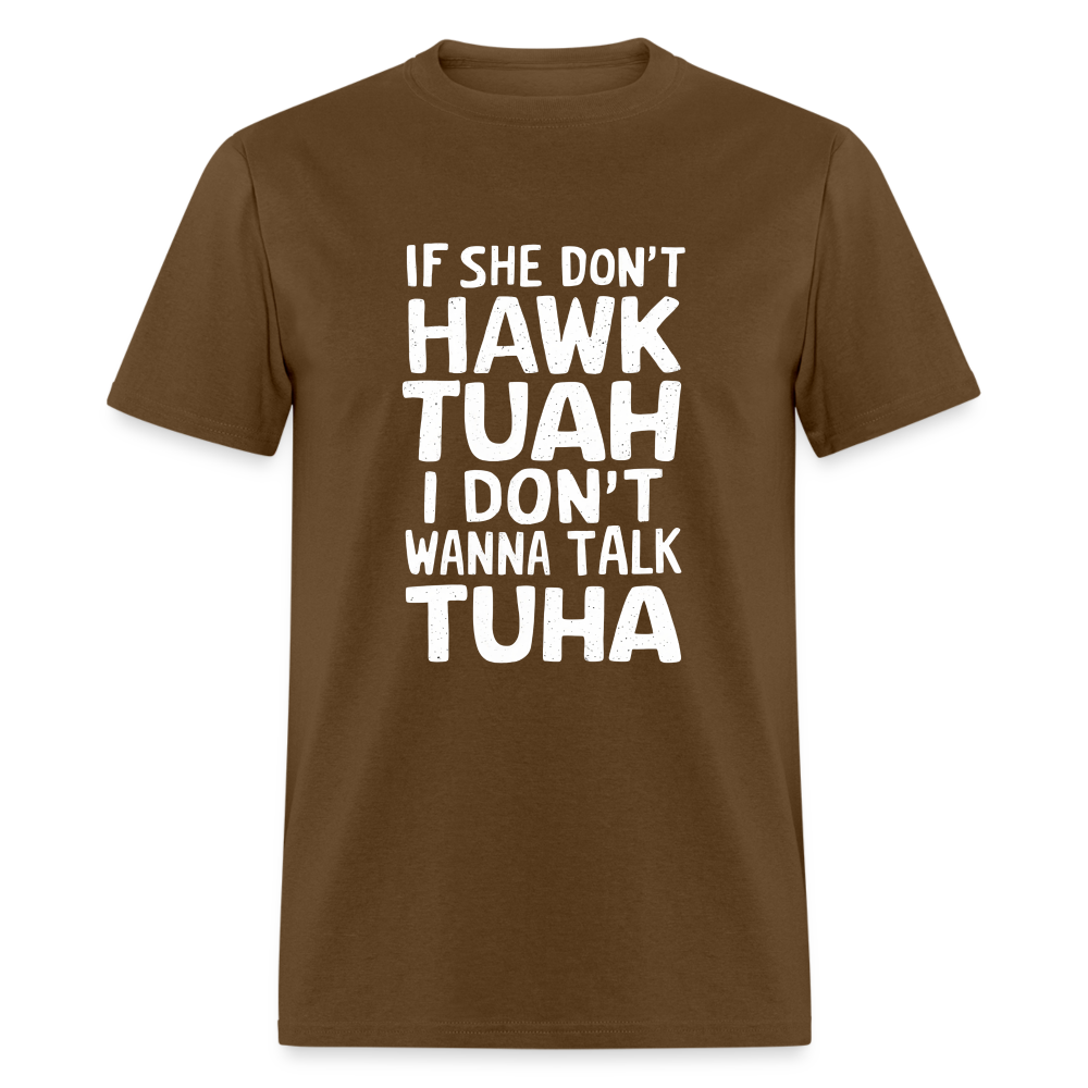 If She Don't Hawk Tuah I Don't Wanna Talk Tuha T-Shirt - brown