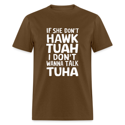 If She Don't Hawk Tuah I Don't Wanna Talk Tuha T-Shirt - brown