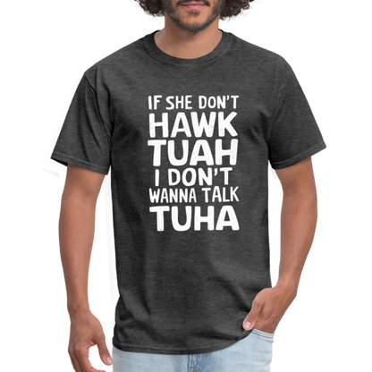 If She Don't Hawk Tuah I Don't Wanna Talk Tuha T-Shirt - heather black