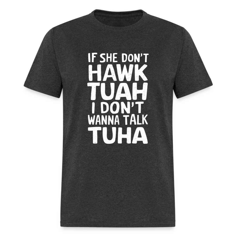 If She Don't Hawk Tuah I Don't Wanna Talk Tuha T-Shirt - heather black