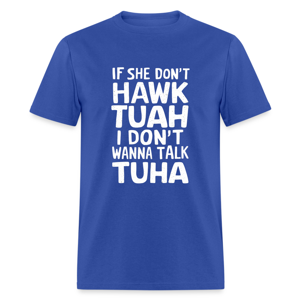 If She Don't Hawk Tuah I Don't Wanna Talk Tuha T-Shirt - royal blue