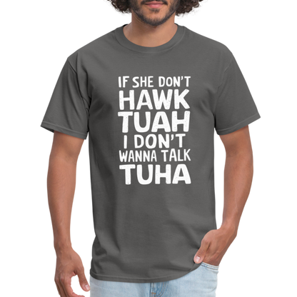 If She Don't Hawk Tuah I Don't Wanna Talk Tuha T-Shirt - charcoal