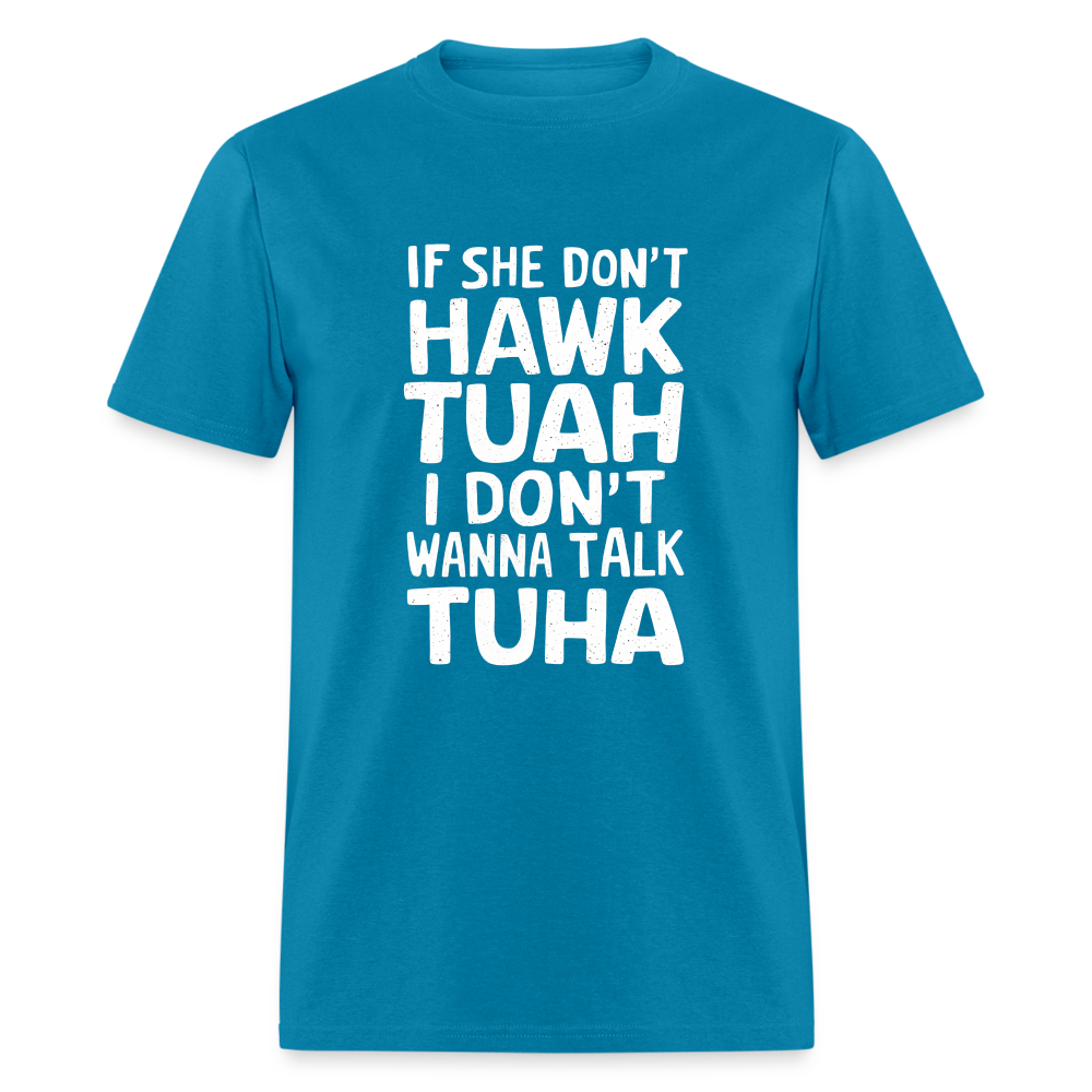 If She Don't Hawk Tuah I Don't Wanna Talk Tuha T-Shirt - turquoise