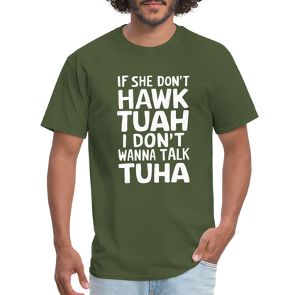 If She Don't Hawk Tuah I Don't Wanna Talk Tuha T-Shirt - military green