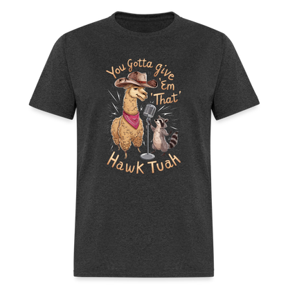 You Gotta Give 'Em That Hawk Tuah T-Shirt with Lama & Raccoon - heather black