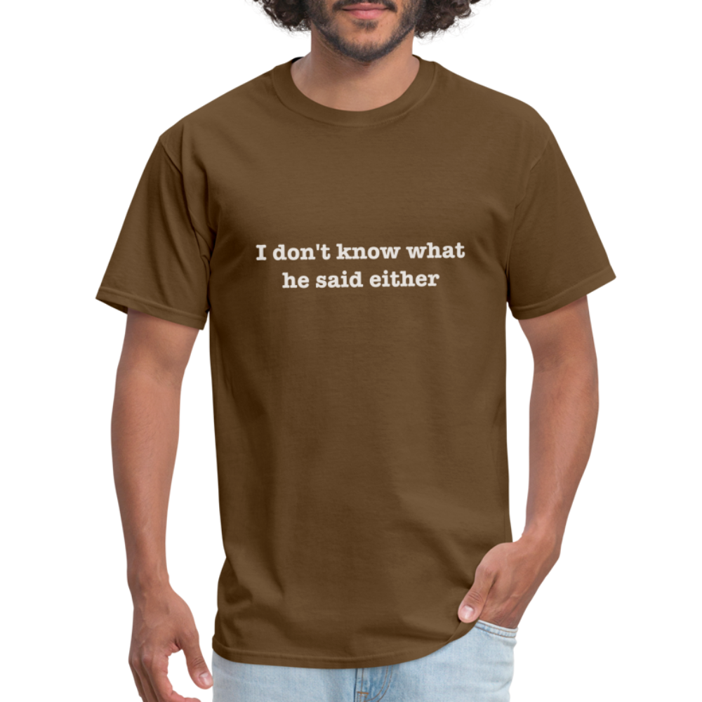 I don't know what he said either T-Shirt - brown