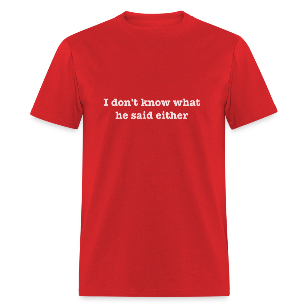 I don't know what he said either T-Shirt Color: black