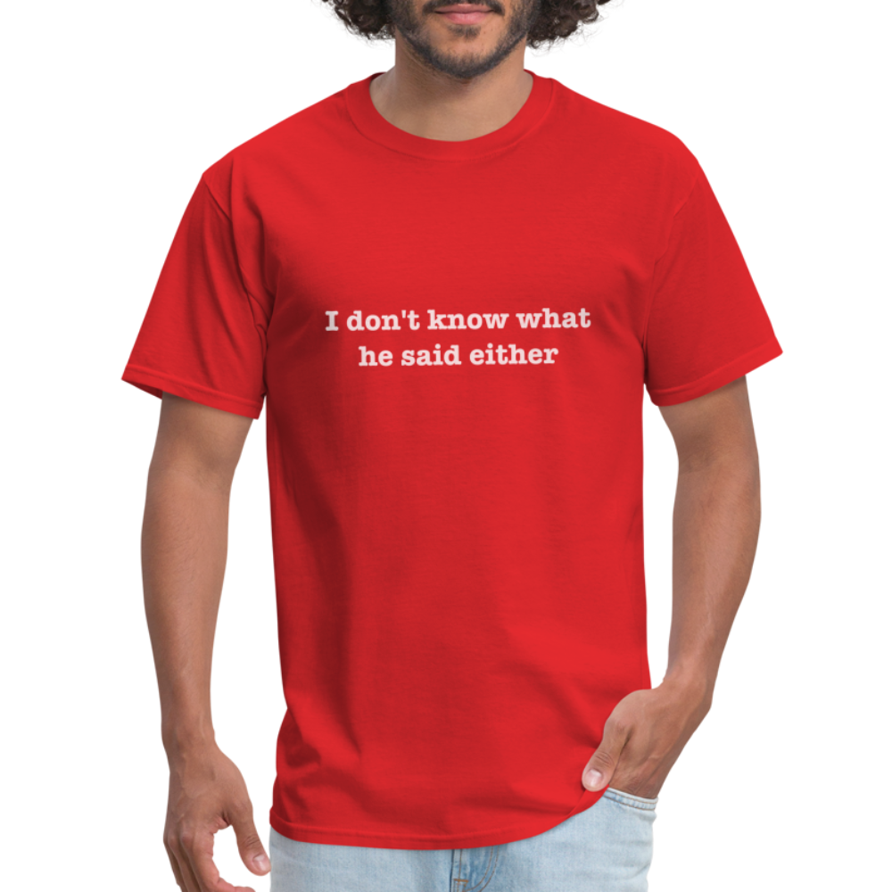 I don't know what he said either T-Shirt - red