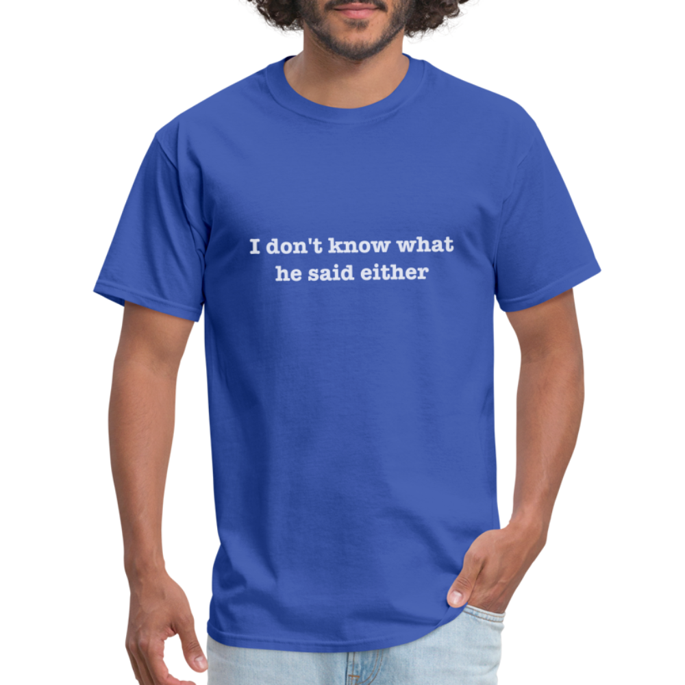 I don't know what he said either T-Shirt - royal blue
