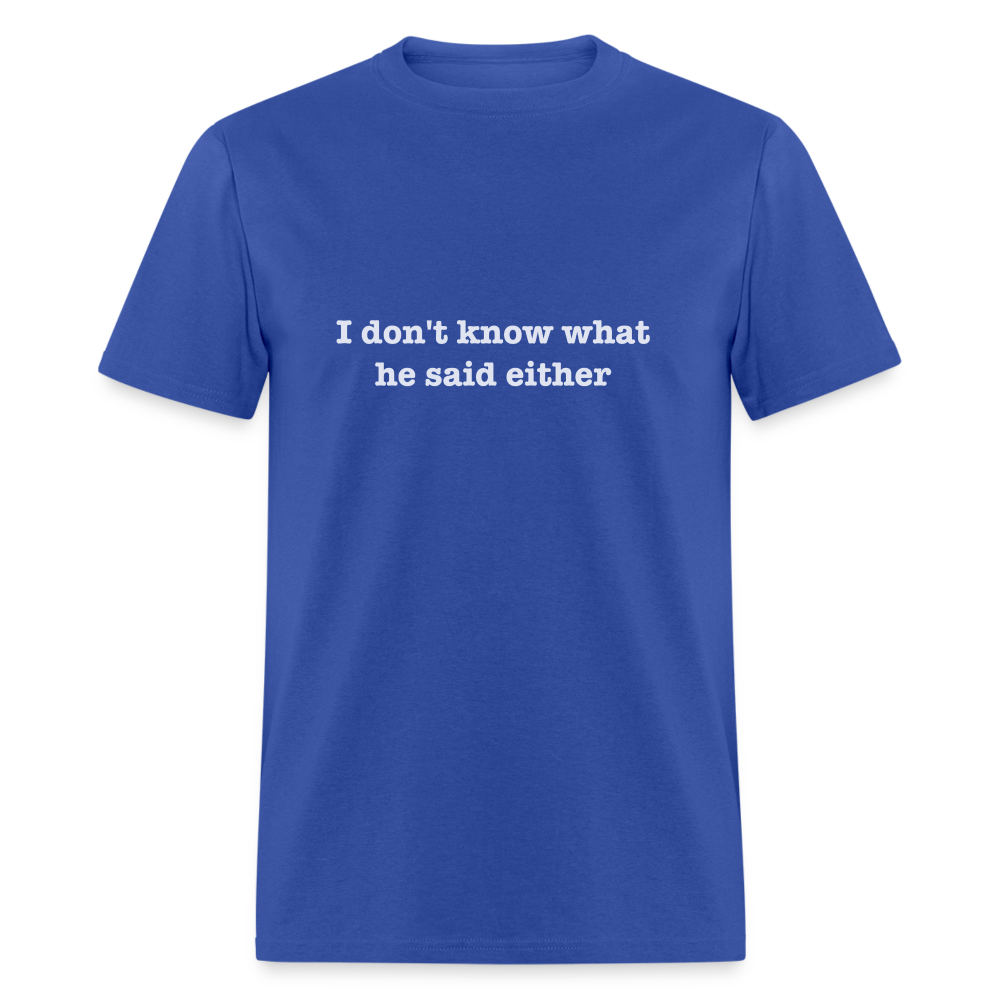 I don't know what he said either T-Shirt Color: black