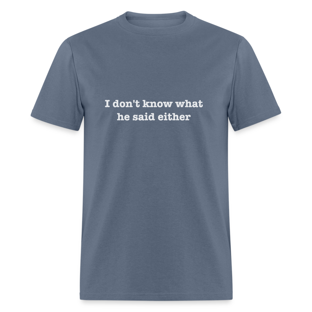 I don't know what he said either T-Shirt Color: black