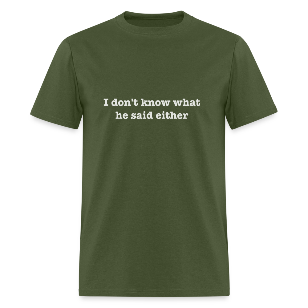 I don't know what he said either T-Shirt Color: black