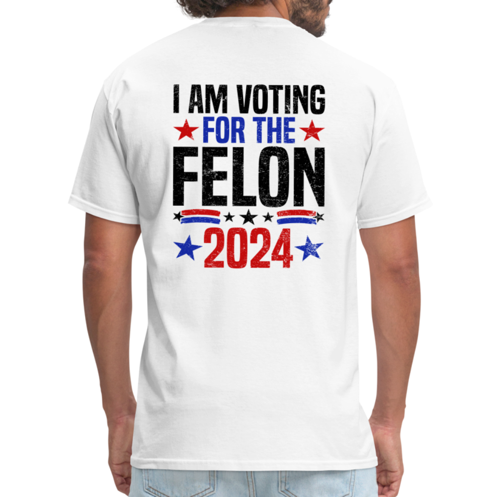 Trump 2024 I Am Voting For The Felon T-Shirt - white