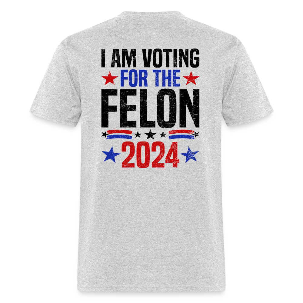 Trump 2024 I Am Voting For The Felon T-Shirt - heather gray