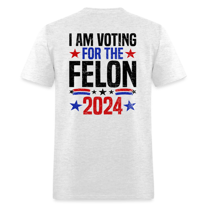 Trump 2024 I Am Voting For The Felon T-Shirt - light heather gray