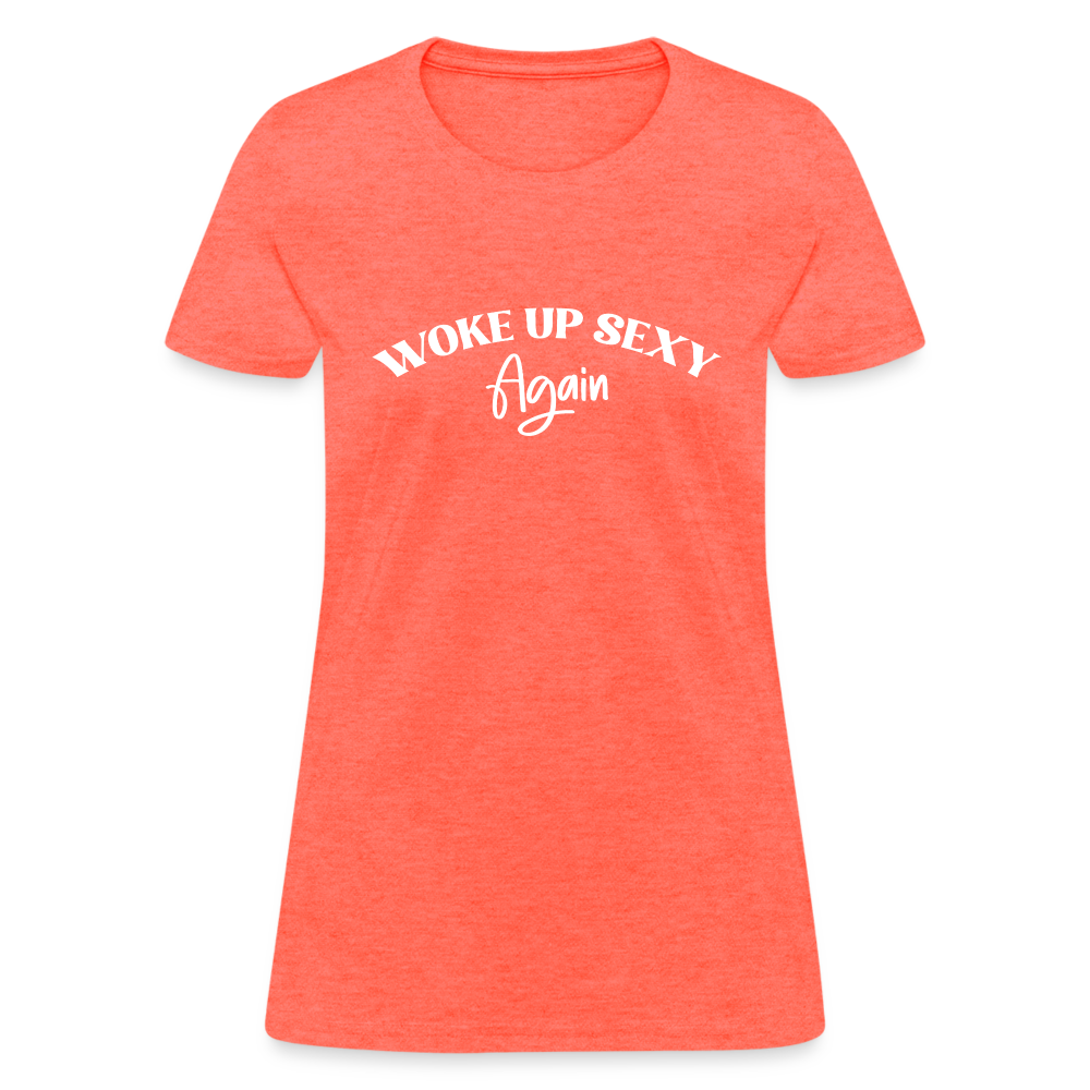 Woke Up Sexy Again Women's T-Shirt - Color: heather coral