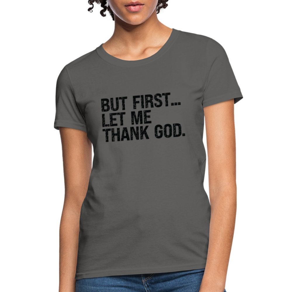 But First Let Me Thank God Women's T-Shirt - Color: charcoal