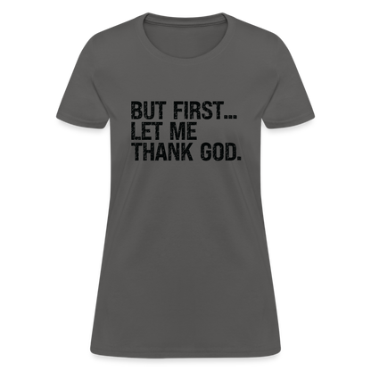But First Let Me Thank God Women's T-Shirt - charcoal