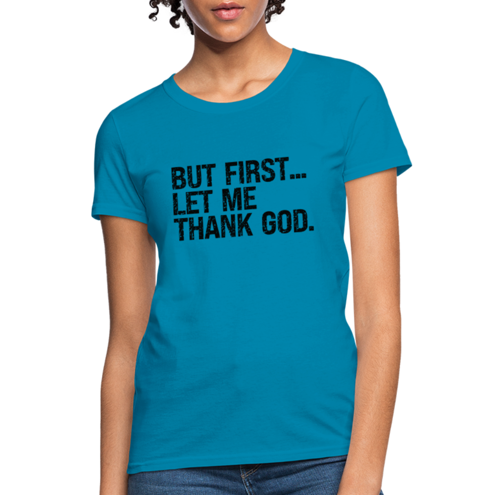 But First Let Me Thank God Women's T-Shirt - Color: turquoise