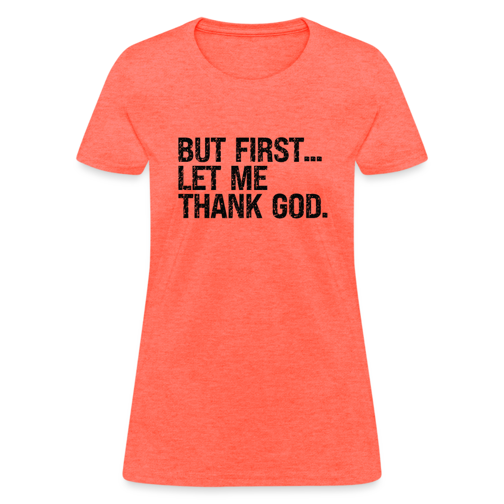 But First Let Me Thank God Women's T-Shirt - heather coral