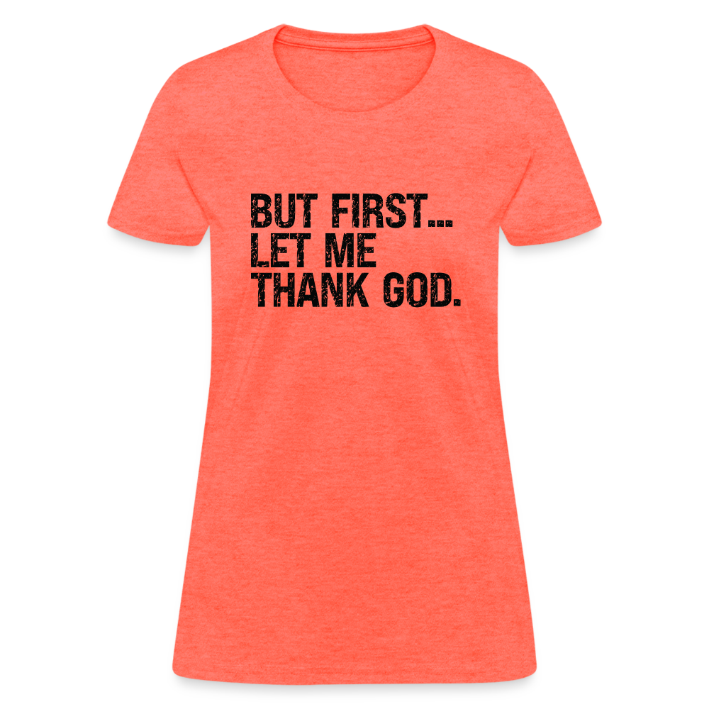 But First Let Me Thank God Women's T-Shirt - Color: heather coral