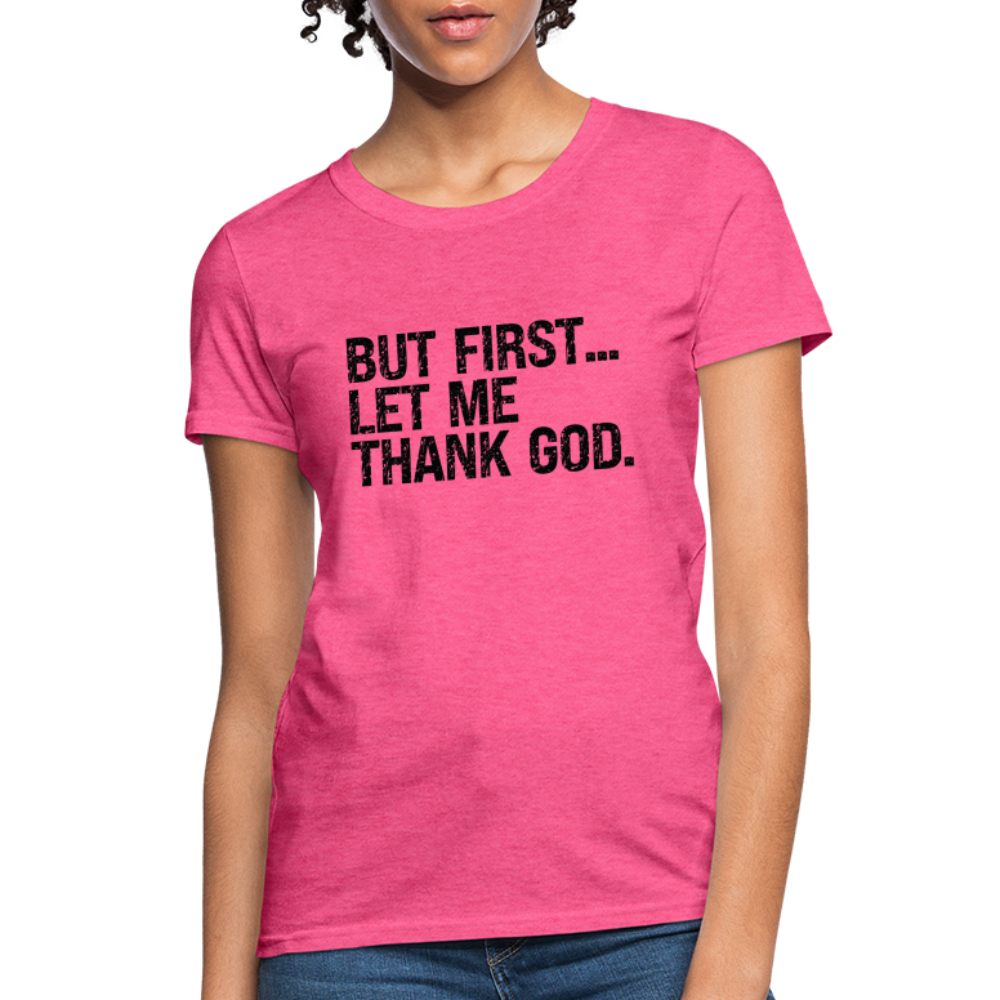 But First Let Me Thank God Women's T-Shirt - heather pink