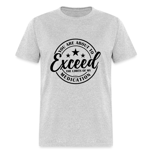 You Are About to Exceed the Limits of My Medication T-Shirt - heather gray