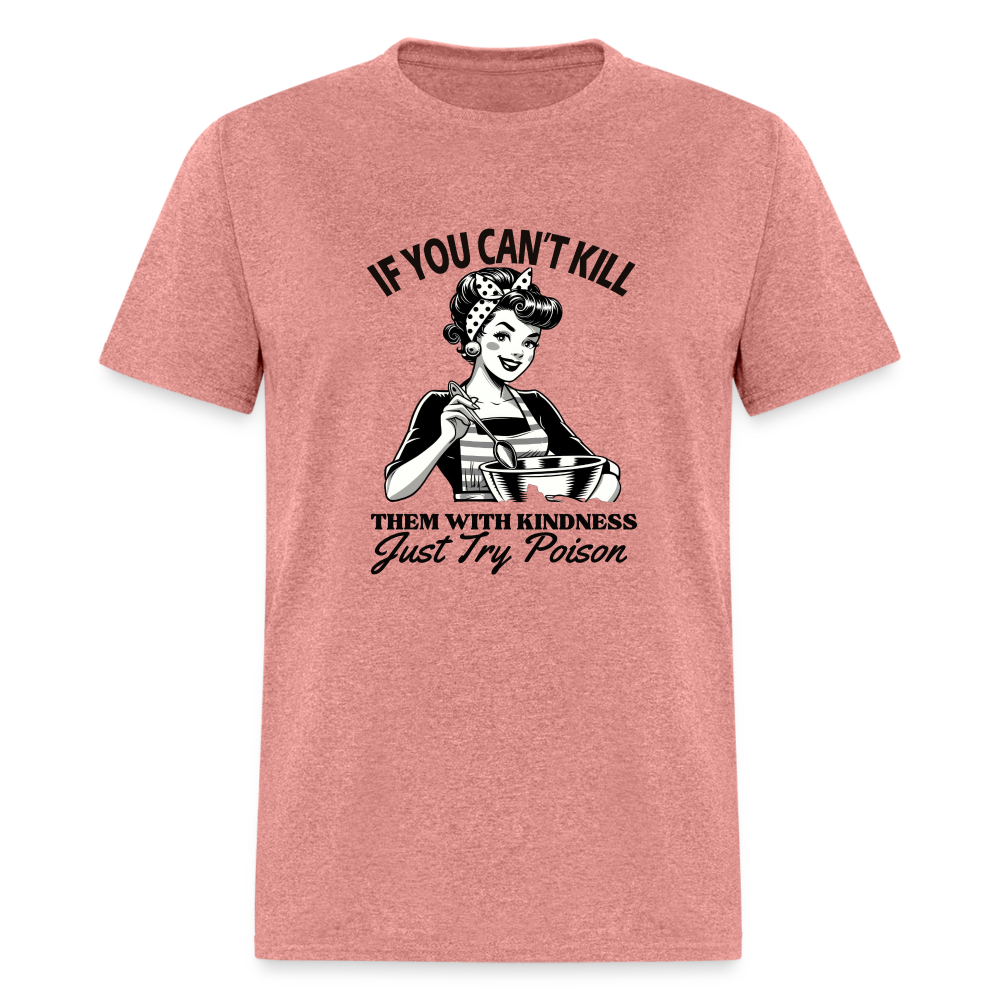 If You Can't Kill Them With Kindness Just Try Poison T-Shirt - Color: heather mauve