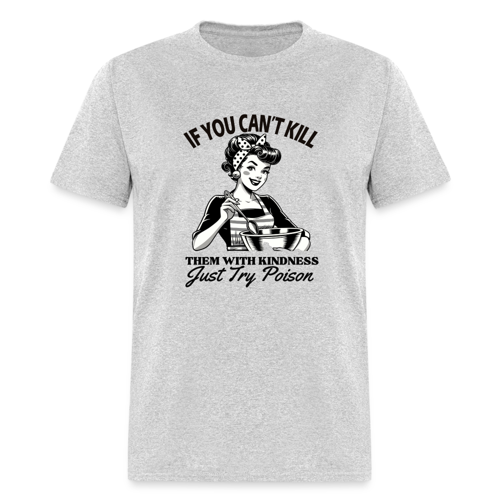 If You Can't Kill Them With Kindness Just Try Poison T-Shirt - Color: heather gray